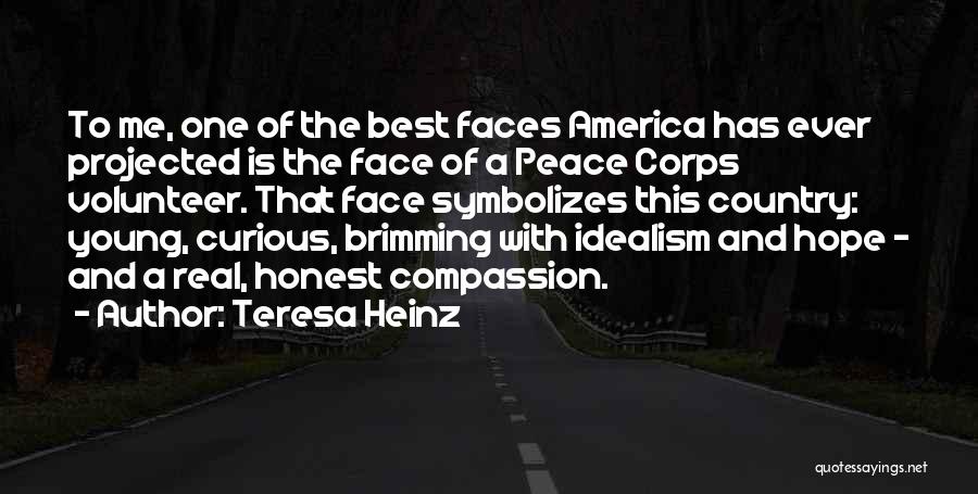 Teresa Heinz Quotes: To Me, One Of The Best Faces America Has Ever Projected Is The Face Of A Peace Corps Volunteer. That