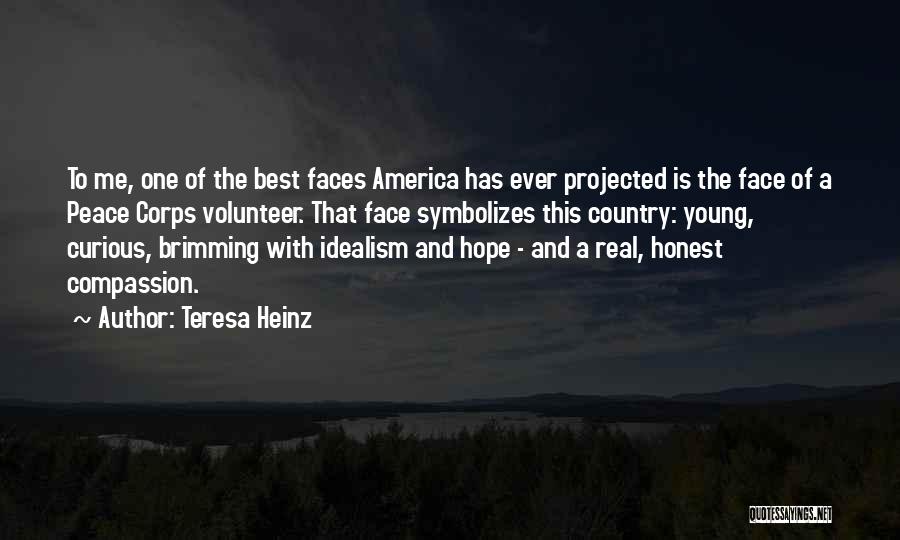 Teresa Heinz Quotes: To Me, One Of The Best Faces America Has Ever Projected Is The Face Of A Peace Corps Volunteer. That