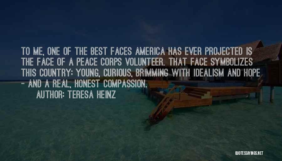 Teresa Heinz Quotes: To Me, One Of The Best Faces America Has Ever Projected Is The Face Of A Peace Corps Volunteer. That