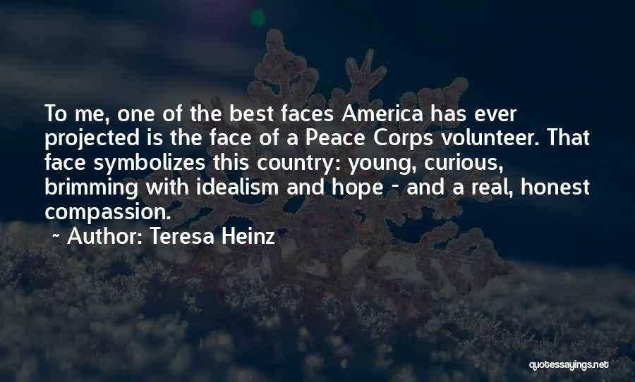 Teresa Heinz Quotes: To Me, One Of The Best Faces America Has Ever Projected Is The Face Of A Peace Corps Volunteer. That