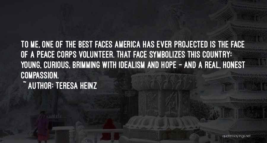 Teresa Heinz Quotes: To Me, One Of The Best Faces America Has Ever Projected Is The Face Of A Peace Corps Volunteer. That