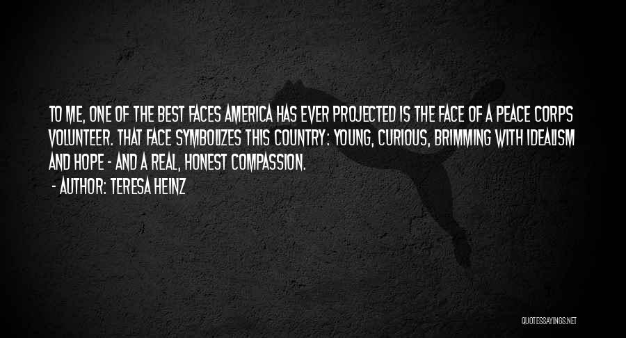 Teresa Heinz Quotes: To Me, One Of The Best Faces America Has Ever Projected Is The Face Of A Peace Corps Volunteer. That