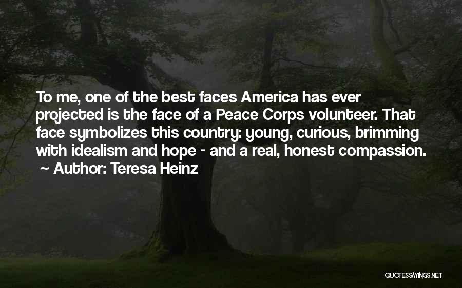 Teresa Heinz Quotes: To Me, One Of The Best Faces America Has Ever Projected Is The Face Of A Peace Corps Volunteer. That