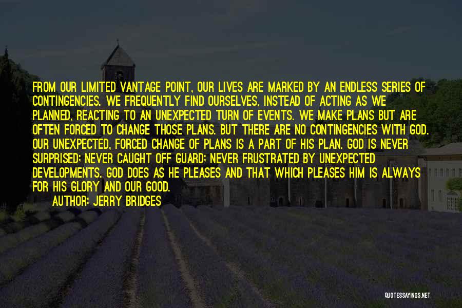 Jerry Bridges Quotes: From Our Limited Vantage Point, Our Lives Are Marked By An Endless Series Of Contingencies. We Frequently Find Ourselves, Instead