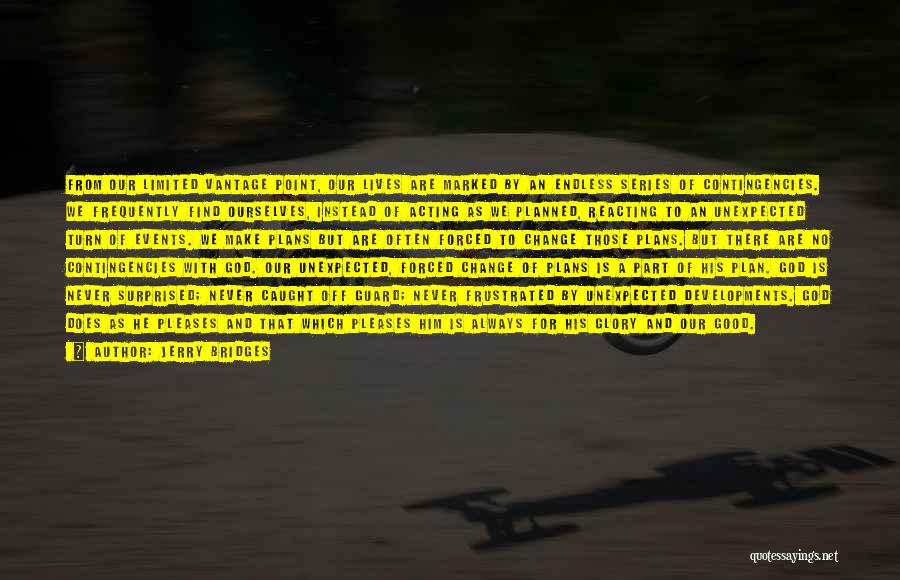Jerry Bridges Quotes: From Our Limited Vantage Point, Our Lives Are Marked By An Endless Series Of Contingencies. We Frequently Find Ourselves, Instead
