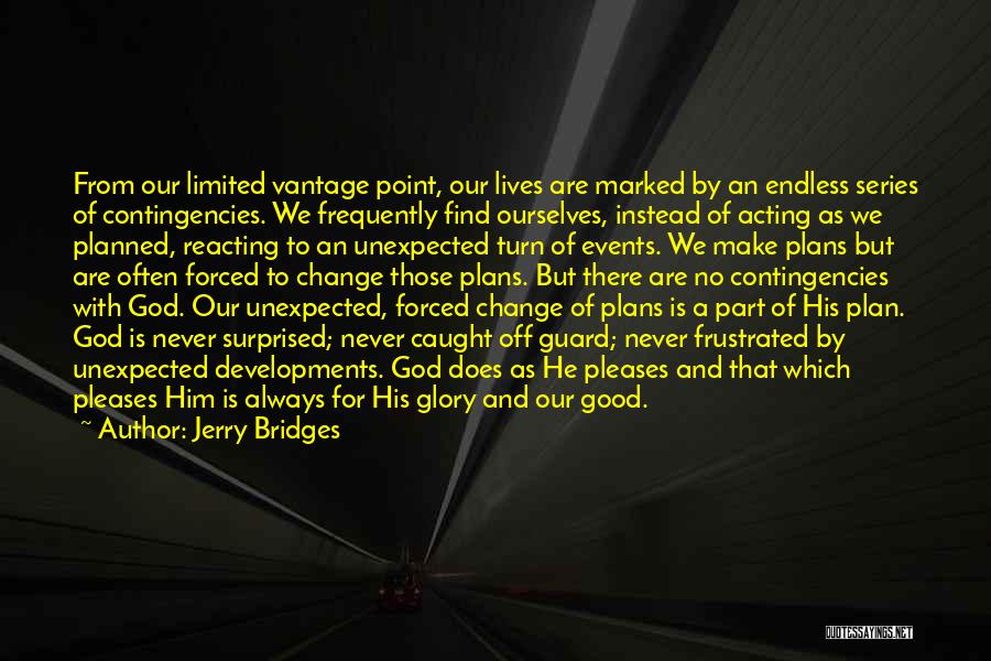 Jerry Bridges Quotes: From Our Limited Vantage Point, Our Lives Are Marked By An Endless Series Of Contingencies. We Frequently Find Ourselves, Instead