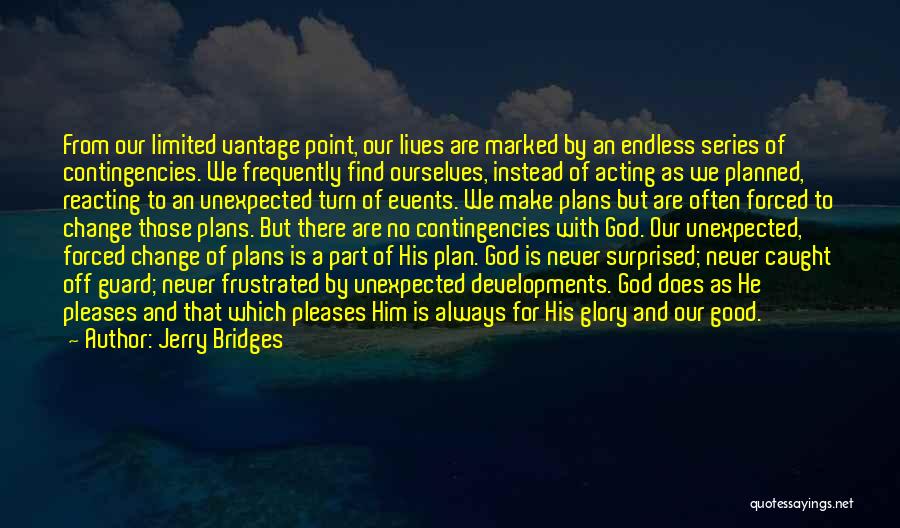 Jerry Bridges Quotes: From Our Limited Vantage Point, Our Lives Are Marked By An Endless Series Of Contingencies. We Frequently Find Ourselves, Instead