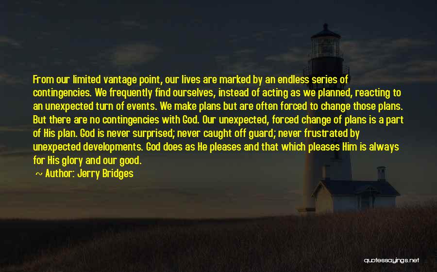 Jerry Bridges Quotes: From Our Limited Vantage Point, Our Lives Are Marked By An Endless Series Of Contingencies. We Frequently Find Ourselves, Instead