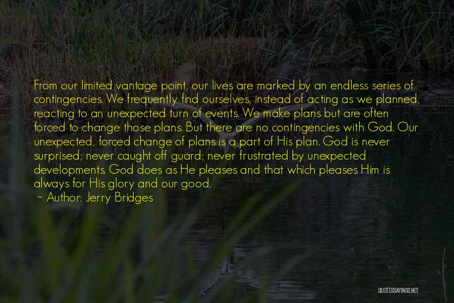 Jerry Bridges Quotes: From Our Limited Vantage Point, Our Lives Are Marked By An Endless Series Of Contingencies. We Frequently Find Ourselves, Instead