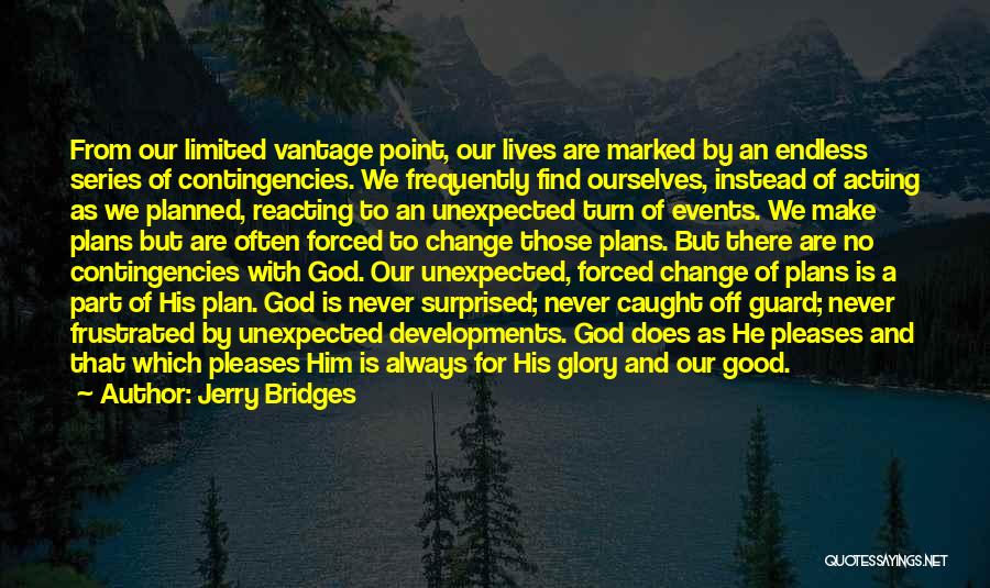 Jerry Bridges Quotes: From Our Limited Vantage Point, Our Lives Are Marked By An Endless Series Of Contingencies. We Frequently Find Ourselves, Instead