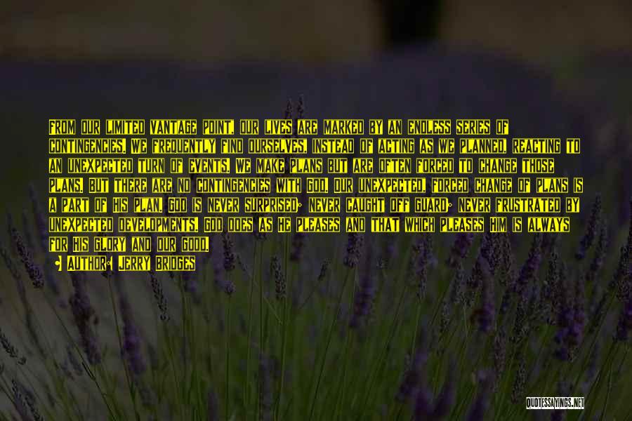 Jerry Bridges Quotes: From Our Limited Vantage Point, Our Lives Are Marked By An Endless Series Of Contingencies. We Frequently Find Ourselves, Instead