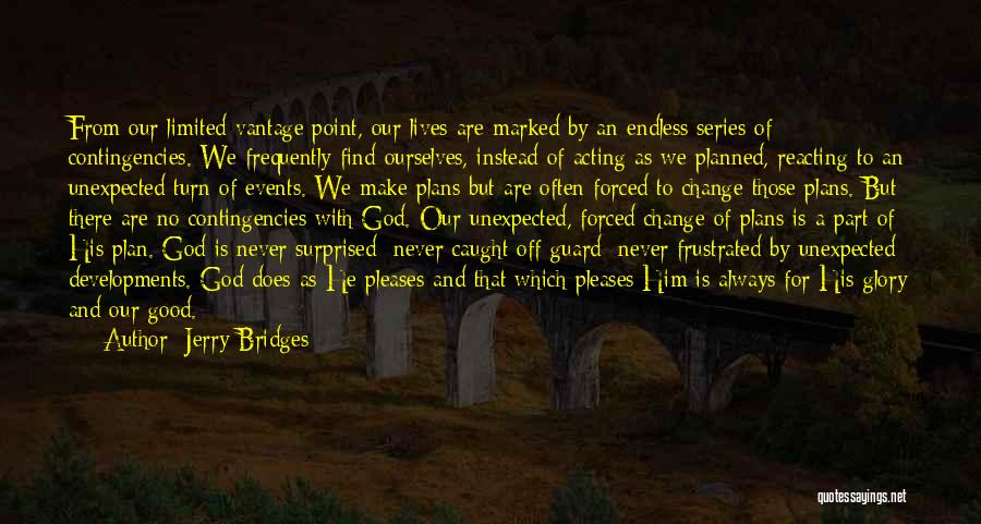 Jerry Bridges Quotes: From Our Limited Vantage Point, Our Lives Are Marked By An Endless Series Of Contingencies. We Frequently Find Ourselves, Instead