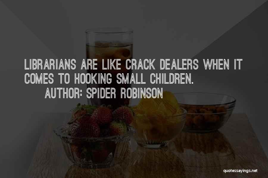 Spider Robinson Quotes: Librarians Are Like Crack Dealers When It Comes To Hooking Small Children.