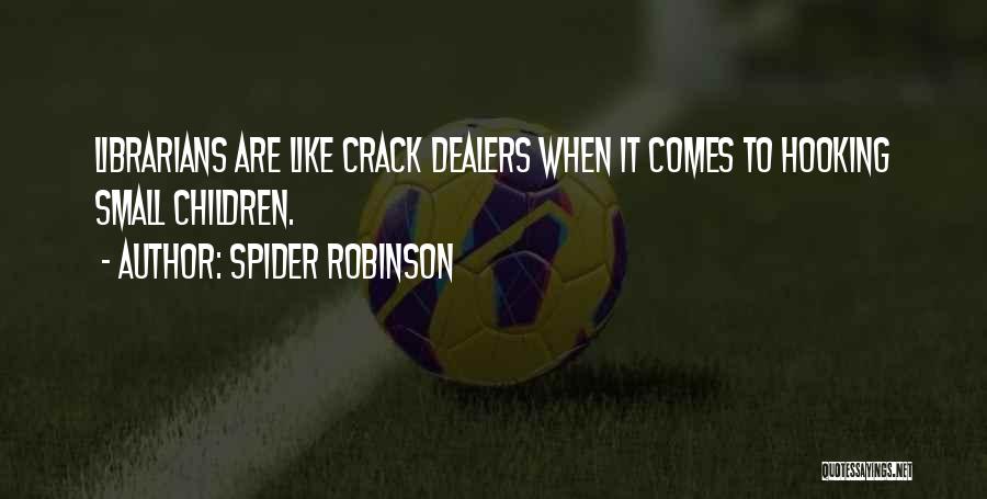 Spider Robinson Quotes: Librarians Are Like Crack Dealers When It Comes To Hooking Small Children.
