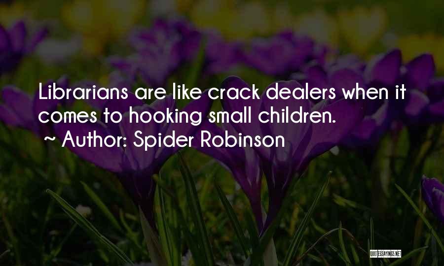 Spider Robinson Quotes: Librarians Are Like Crack Dealers When It Comes To Hooking Small Children.