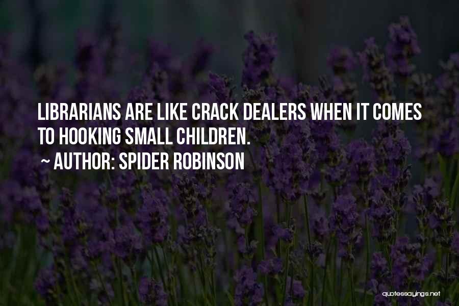 Spider Robinson Quotes: Librarians Are Like Crack Dealers When It Comes To Hooking Small Children.