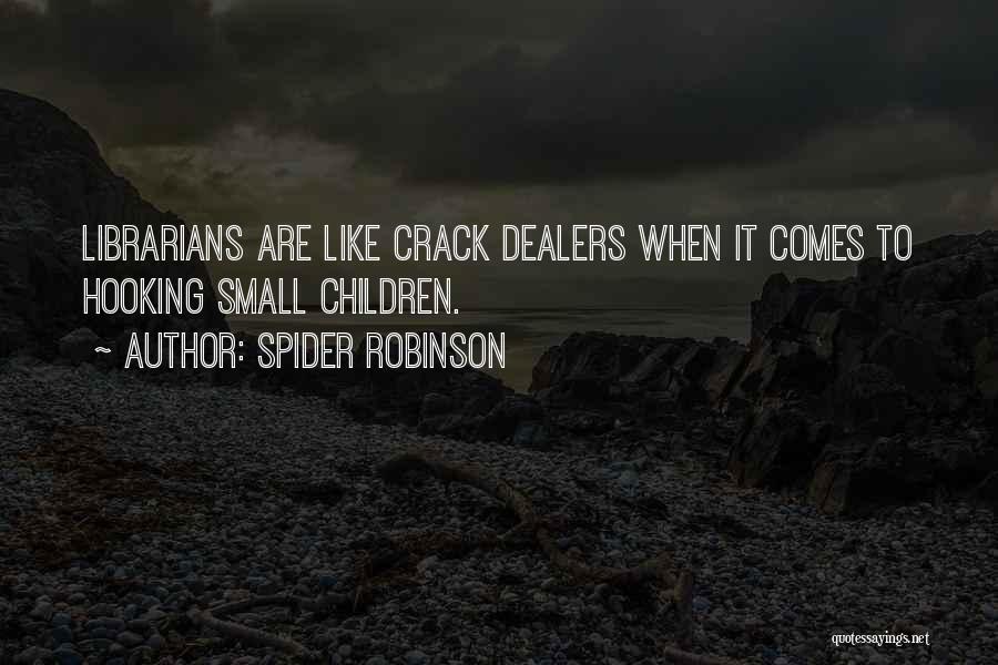 Spider Robinson Quotes: Librarians Are Like Crack Dealers When It Comes To Hooking Small Children.