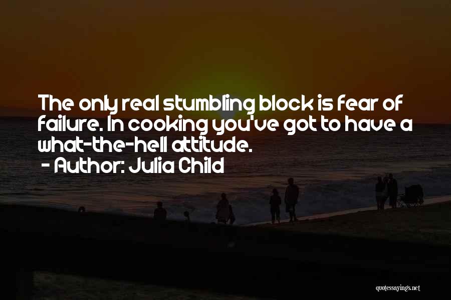 Julia Child Quotes: The Only Real Stumbling Block Is Fear Of Failure. In Cooking You've Got To Have A What-the-hell Attitude.