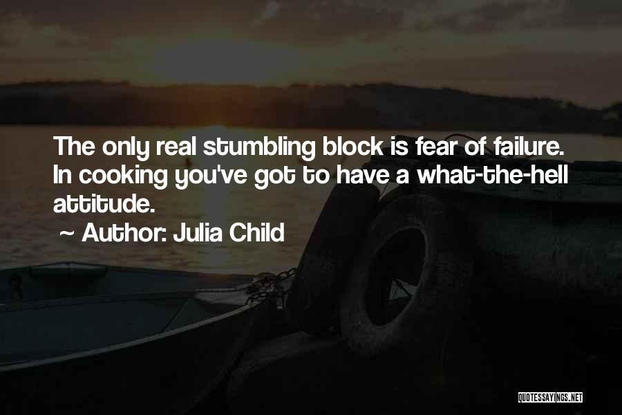 Julia Child Quotes: The Only Real Stumbling Block Is Fear Of Failure. In Cooking You've Got To Have A What-the-hell Attitude.