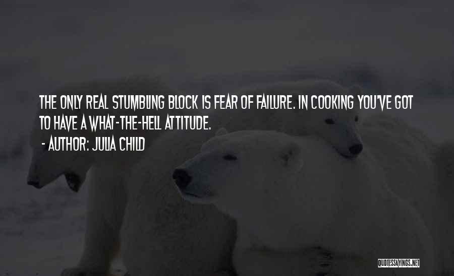 Julia Child Quotes: The Only Real Stumbling Block Is Fear Of Failure. In Cooking You've Got To Have A What-the-hell Attitude.