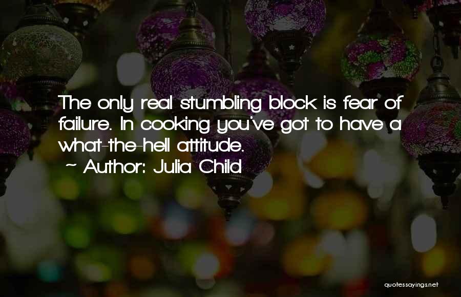 Julia Child Quotes: The Only Real Stumbling Block Is Fear Of Failure. In Cooking You've Got To Have A What-the-hell Attitude.