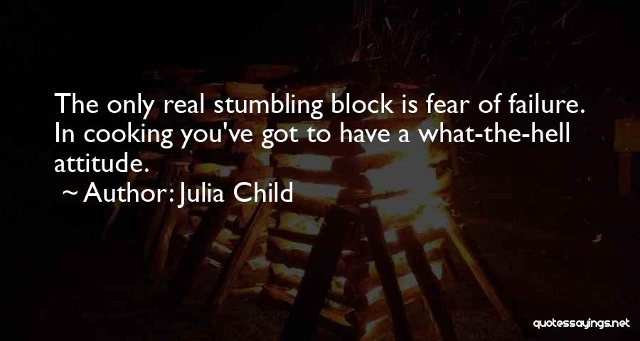 Julia Child Quotes: The Only Real Stumbling Block Is Fear Of Failure. In Cooking You've Got To Have A What-the-hell Attitude.