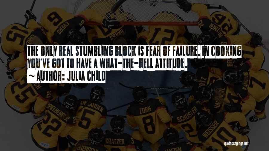 Julia Child Quotes: The Only Real Stumbling Block Is Fear Of Failure. In Cooking You've Got To Have A What-the-hell Attitude.