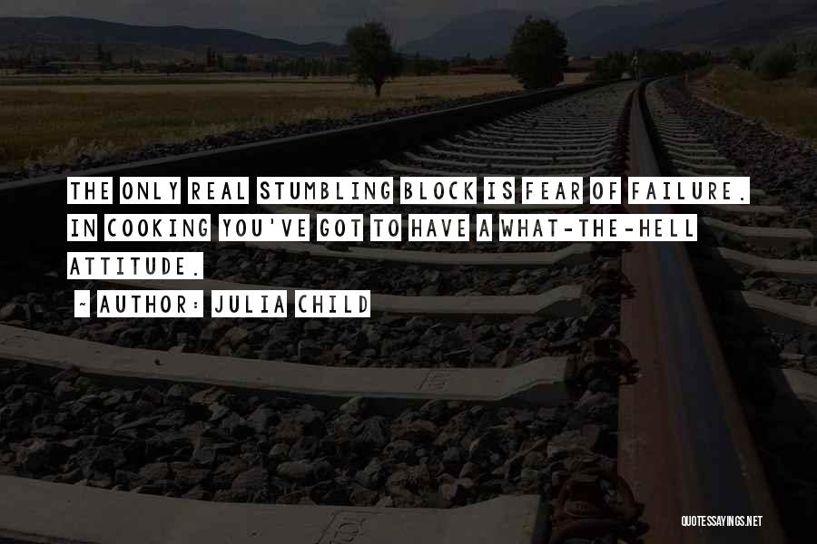 Julia Child Quotes: The Only Real Stumbling Block Is Fear Of Failure. In Cooking You've Got To Have A What-the-hell Attitude.