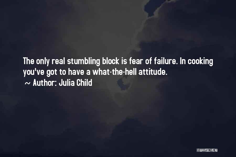 Julia Child Quotes: The Only Real Stumbling Block Is Fear Of Failure. In Cooking You've Got To Have A What-the-hell Attitude.