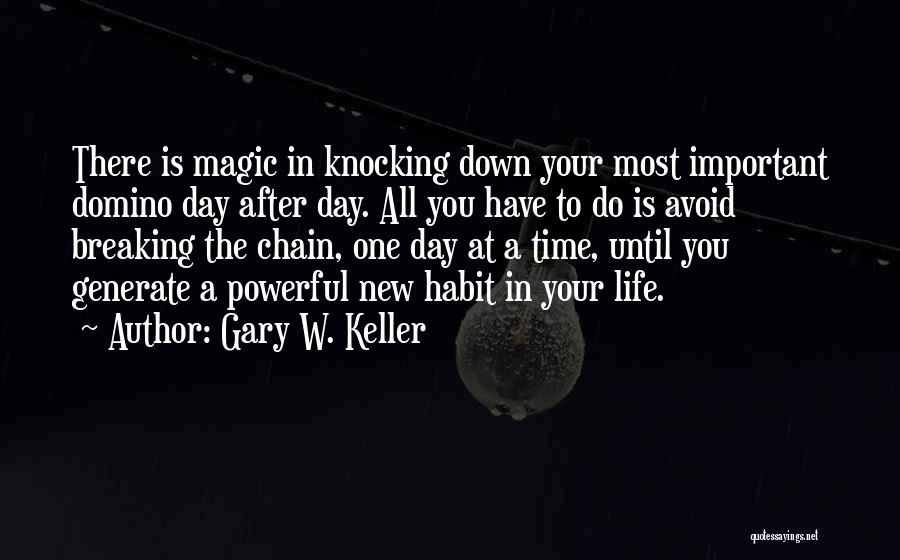 Gary W. Keller Quotes: There Is Magic In Knocking Down Your Most Important Domino Day After Day. All You Have To Do Is Avoid