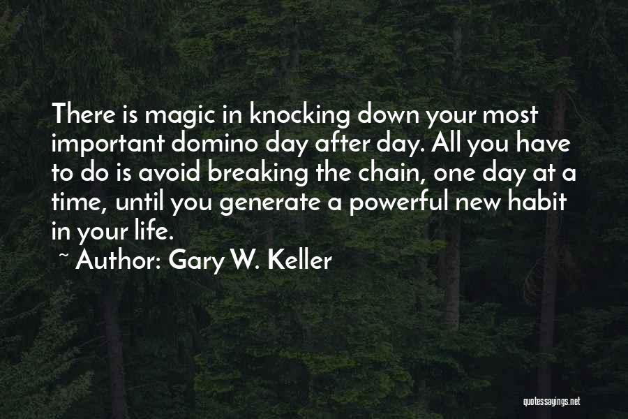 Gary W. Keller Quotes: There Is Magic In Knocking Down Your Most Important Domino Day After Day. All You Have To Do Is Avoid