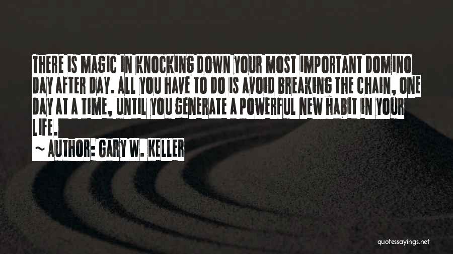 Gary W. Keller Quotes: There Is Magic In Knocking Down Your Most Important Domino Day After Day. All You Have To Do Is Avoid