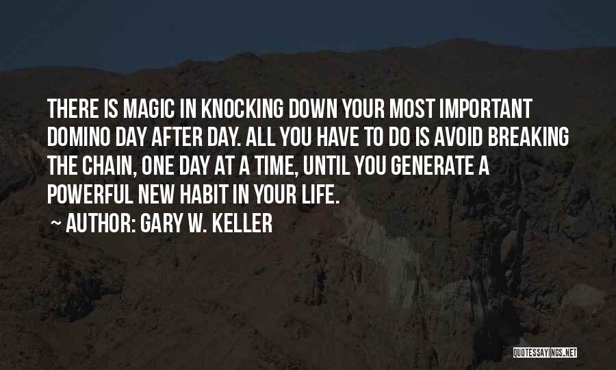 Gary W. Keller Quotes: There Is Magic In Knocking Down Your Most Important Domino Day After Day. All You Have To Do Is Avoid