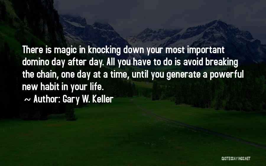 Gary W. Keller Quotes: There Is Magic In Knocking Down Your Most Important Domino Day After Day. All You Have To Do Is Avoid