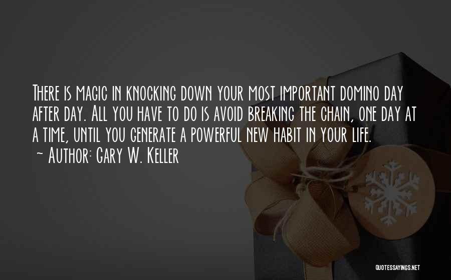 Gary W. Keller Quotes: There Is Magic In Knocking Down Your Most Important Domino Day After Day. All You Have To Do Is Avoid