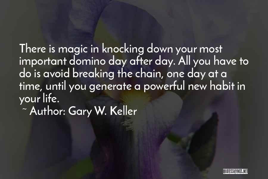 Gary W. Keller Quotes: There Is Magic In Knocking Down Your Most Important Domino Day After Day. All You Have To Do Is Avoid