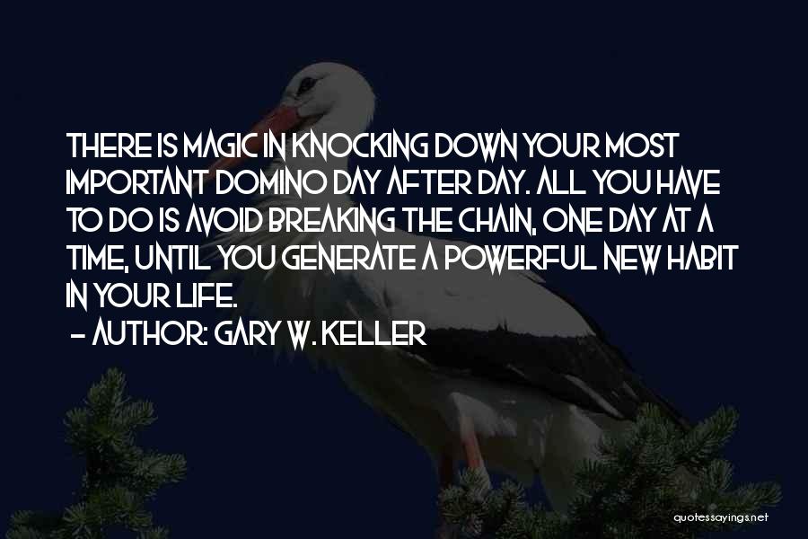 Gary W. Keller Quotes: There Is Magic In Knocking Down Your Most Important Domino Day After Day. All You Have To Do Is Avoid
