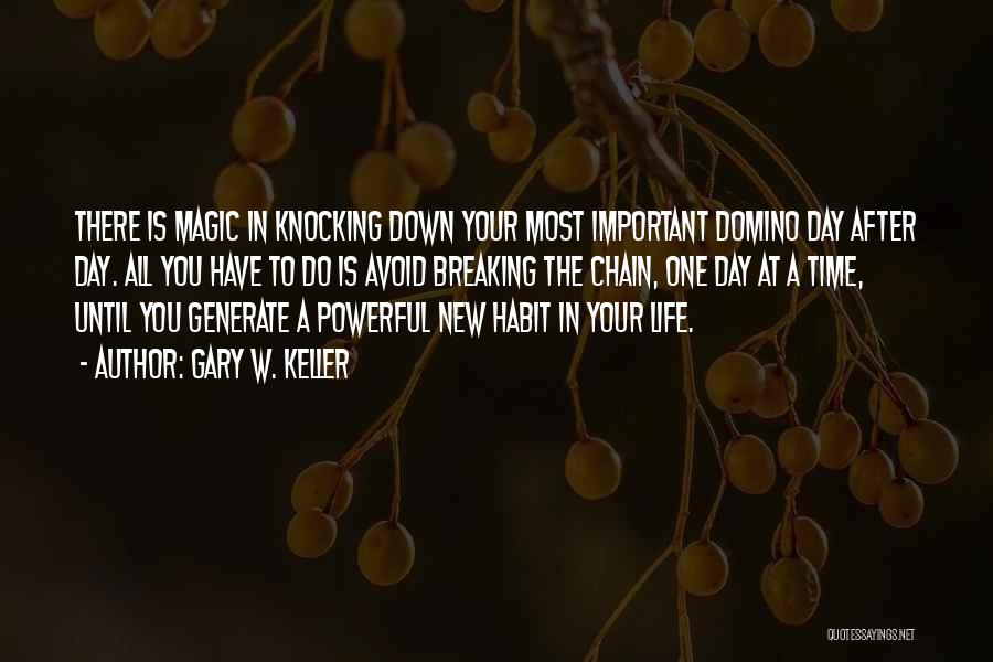 Gary W. Keller Quotes: There Is Magic In Knocking Down Your Most Important Domino Day After Day. All You Have To Do Is Avoid