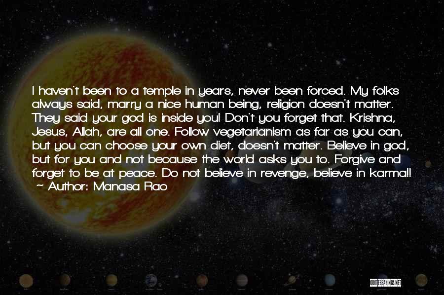 Manasa Rao Quotes: I Haven't Been To A Temple In Years, Never Been Forced. My Folks Always Said, Marry A Nice Human Being,