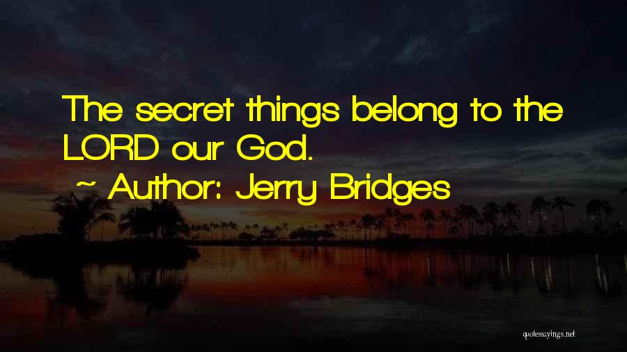Jerry Bridges Quotes: The Secret Things Belong To The Lord Our God.