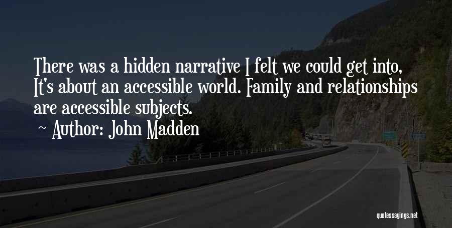 John Madden Quotes: There Was A Hidden Narrative I Felt We Could Get Into, It's About An Accessible World. Family And Relationships Are