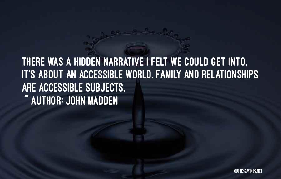 John Madden Quotes: There Was A Hidden Narrative I Felt We Could Get Into, It's About An Accessible World. Family And Relationships Are