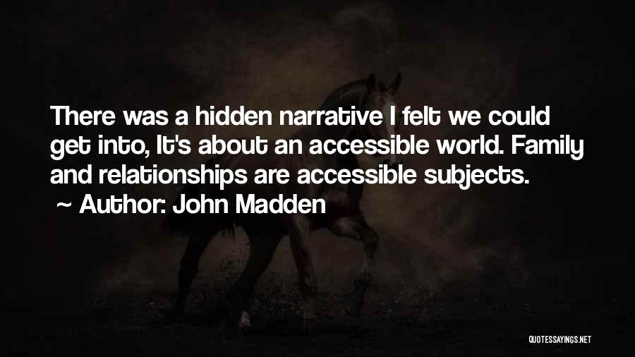 John Madden Quotes: There Was A Hidden Narrative I Felt We Could Get Into, It's About An Accessible World. Family And Relationships Are