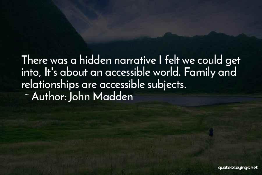 John Madden Quotes: There Was A Hidden Narrative I Felt We Could Get Into, It's About An Accessible World. Family And Relationships Are