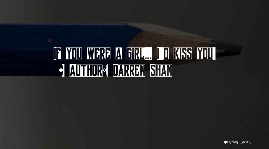 Darren Shan Quotes: If You Were A Girl... I'd Kiss You!