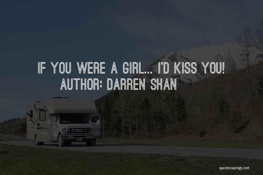 Darren Shan Quotes: If You Were A Girl... I'd Kiss You!