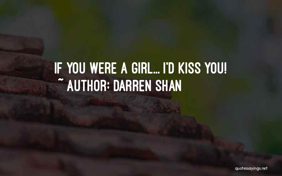 Darren Shan Quotes: If You Were A Girl... I'd Kiss You!