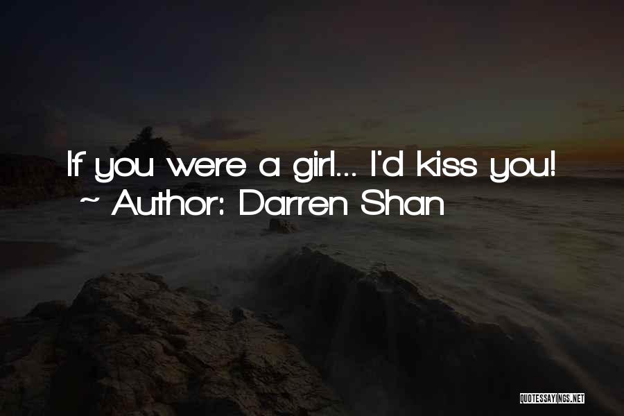 Darren Shan Quotes: If You Were A Girl... I'd Kiss You!