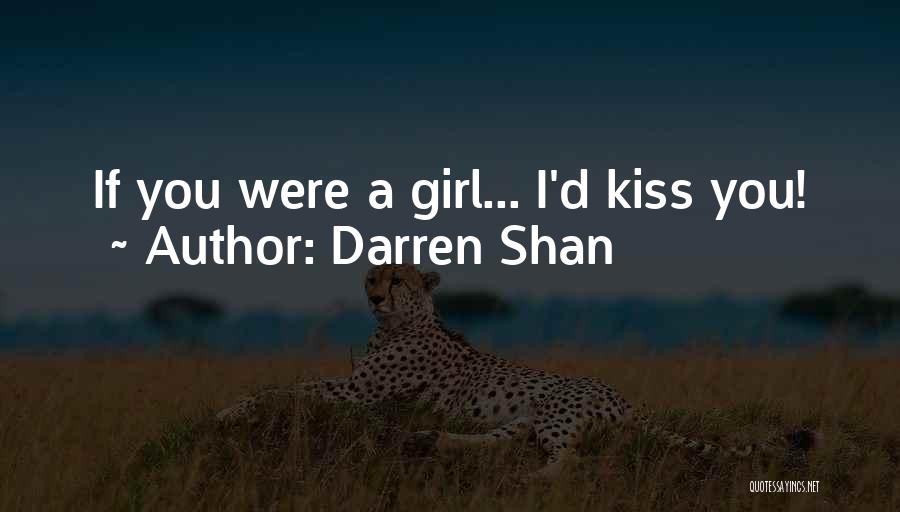 Darren Shan Quotes: If You Were A Girl... I'd Kiss You!