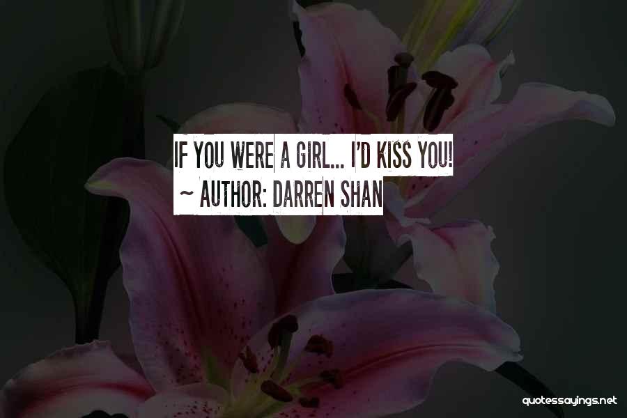 Darren Shan Quotes: If You Were A Girl... I'd Kiss You!